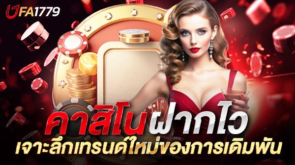 บทความ คาสิโน ฝากไว เจาะลึกเทรนด์ใหม่ของการเดิมพันออนไลน์ที่รวดเร็วทันใจ